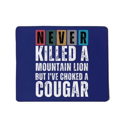 Never Killed A Mountain Lion But Ive Choked A Cougar Mousepad