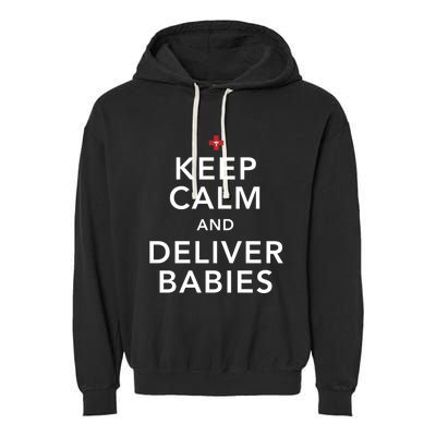 Nurse Keep Calm And Deliver Ob/Gyn Gift Garment-Dyed Fleece Hoodie