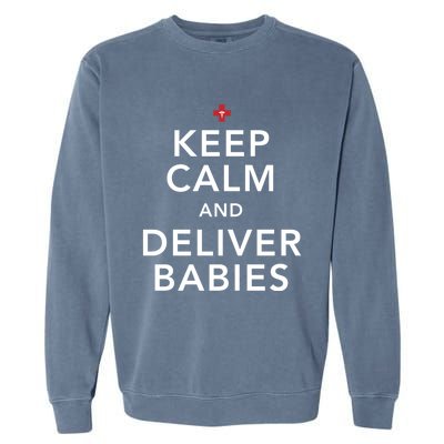 Nurse Keep Calm And Deliver Ob/Gyn Gift Garment-Dyed Sweatshirt