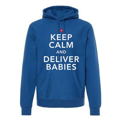 Nurse Keep Calm And Deliver Ob/Gyn Gift Premium Hoodie