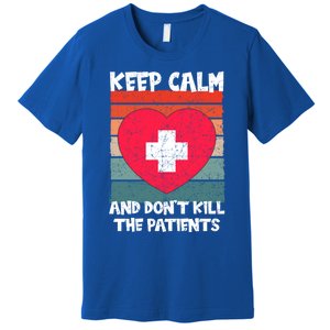 Nurse Keep Calm And Dont Kill The Patients Gift Premium T-Shirt