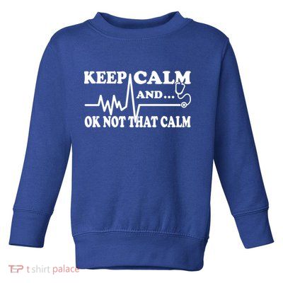 Nurse Keep Calm And Ok Not That Calm Funny Cardiac Nursing Gift Toddler Sweatshirt