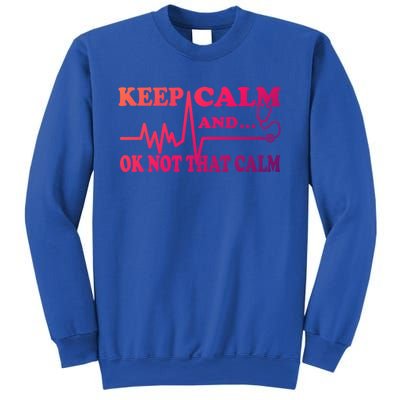 Nurse Keep Calm And Ok Not That Calm Funny Cardiac Nursing Gift Sweatshirt