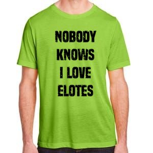 Nobody Knows I Love Elotes Distressed Style Elotes Love Me Great Gift Adult ChromaSoft Performance T-Shirt