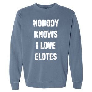 Nobody Knows I Love Elotes Distressed Style Elotes Love Me Great Gift Garment-Dyed Sweatshirt