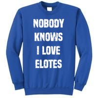 Nobody Knows I Love Elotes Distressed Style Elotes Love Me Great Gift Sweatshirt