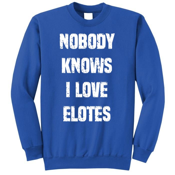 Nobody Knows I Love Elotes Distressed Style Elotes Love Me Great Gift Sweatshirt