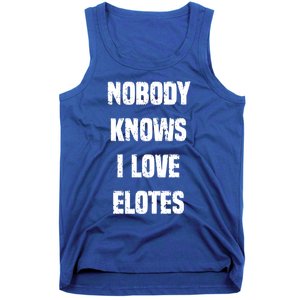 Nobody Knows I Love Elotes Distressed Style Elotes Love Me Great Gift Tank Top