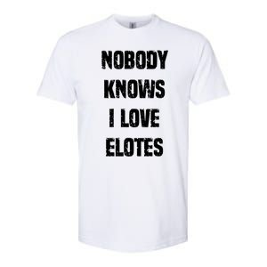 Nobody Knows I Love Elotes Distressed Style Elotes Love Me Great Gift Softstyle CVC T-Shirt