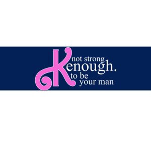 Not Kenough To Be Your Man Funny Bumper Sticker