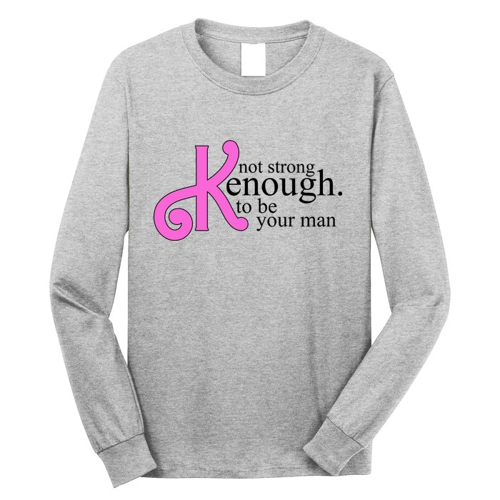 Not Kenough To Be Your Man Funny Long Sleeve Shirt
