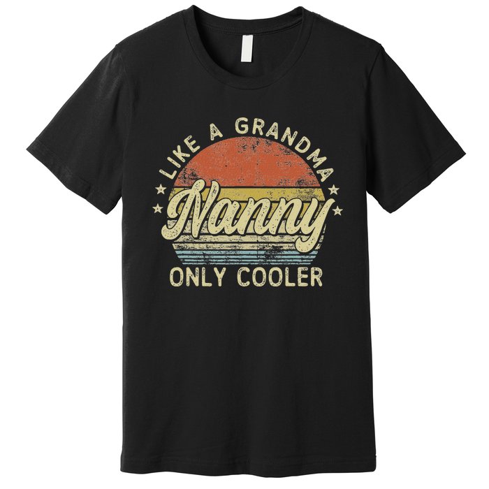 Nanny Like A Grandma Only Cooler MotherS Day Nanny Premium T-Shirt