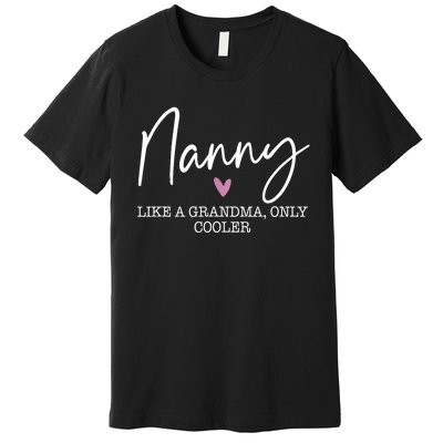 Nanny Like A Grandma Only Cooler Heart MotherS Day Nanny Premium T-Shirt