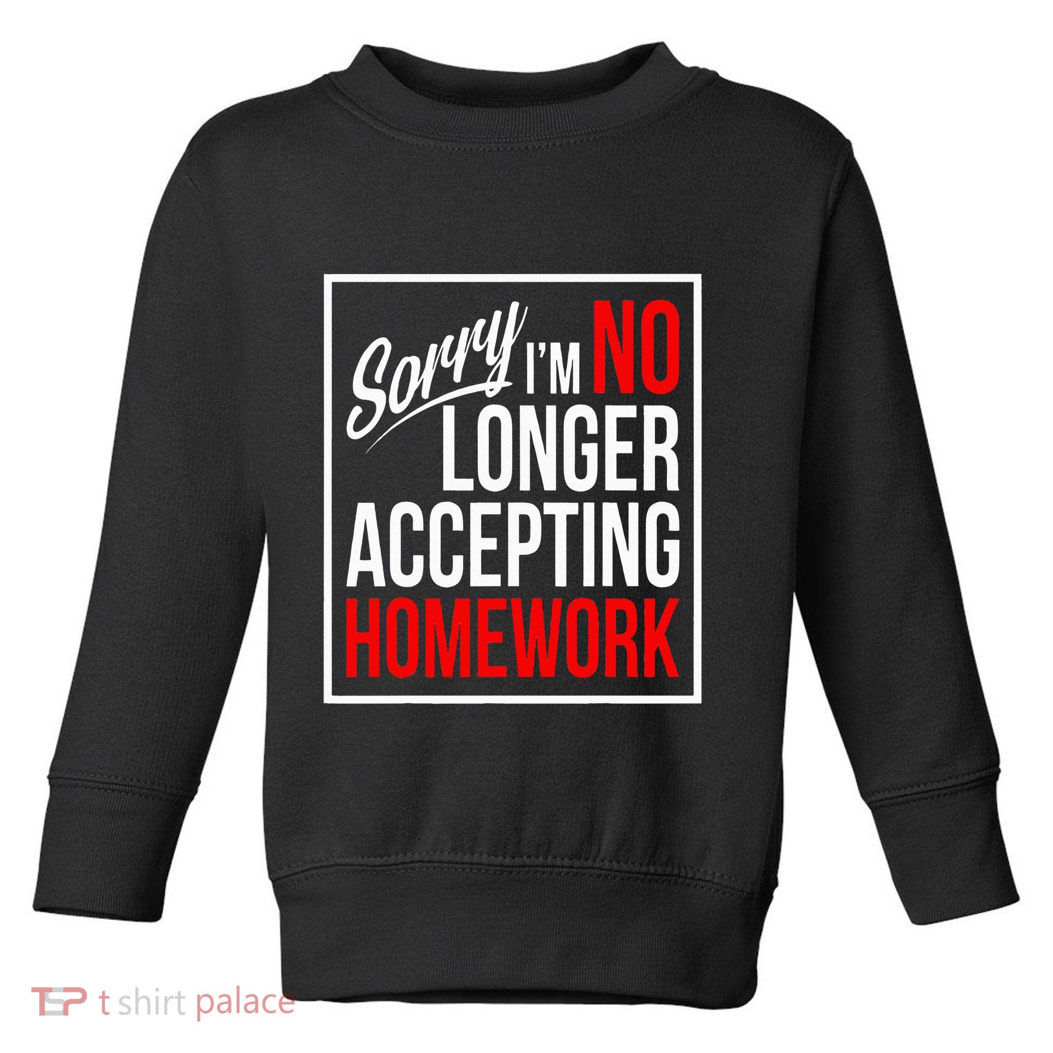 No Longer Accepting Homework Funny School Toddler Sweatshirt