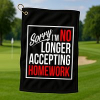 No Longer Accepting Homework Funny School Golf Towel