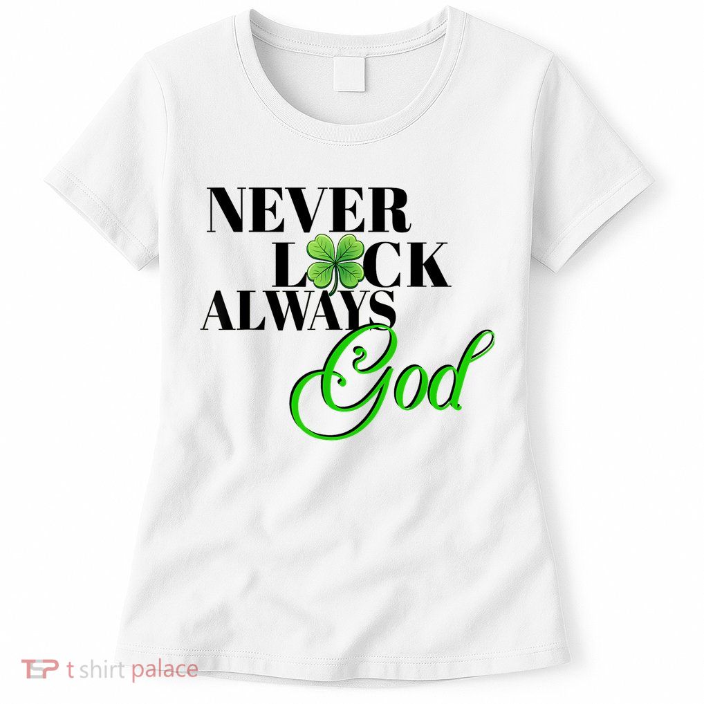 Never Luck Always God St Patrick’S Day Womens T-Shirt