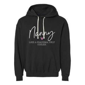 Nanny Like A Grandma Only Cooler Heart MotherS Day Nanny Garment-Dyed Fleece Hoodie