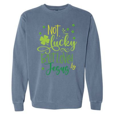 Not Lucky But Loved By Jesus Christ St Patricks Day Gift Garment-Dyed Sweatshirt