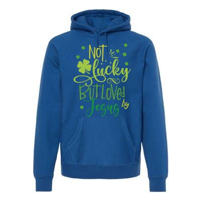 Not Lucky But Loved By Jesus Christ St Patricks Day Gift Premium Hoodie