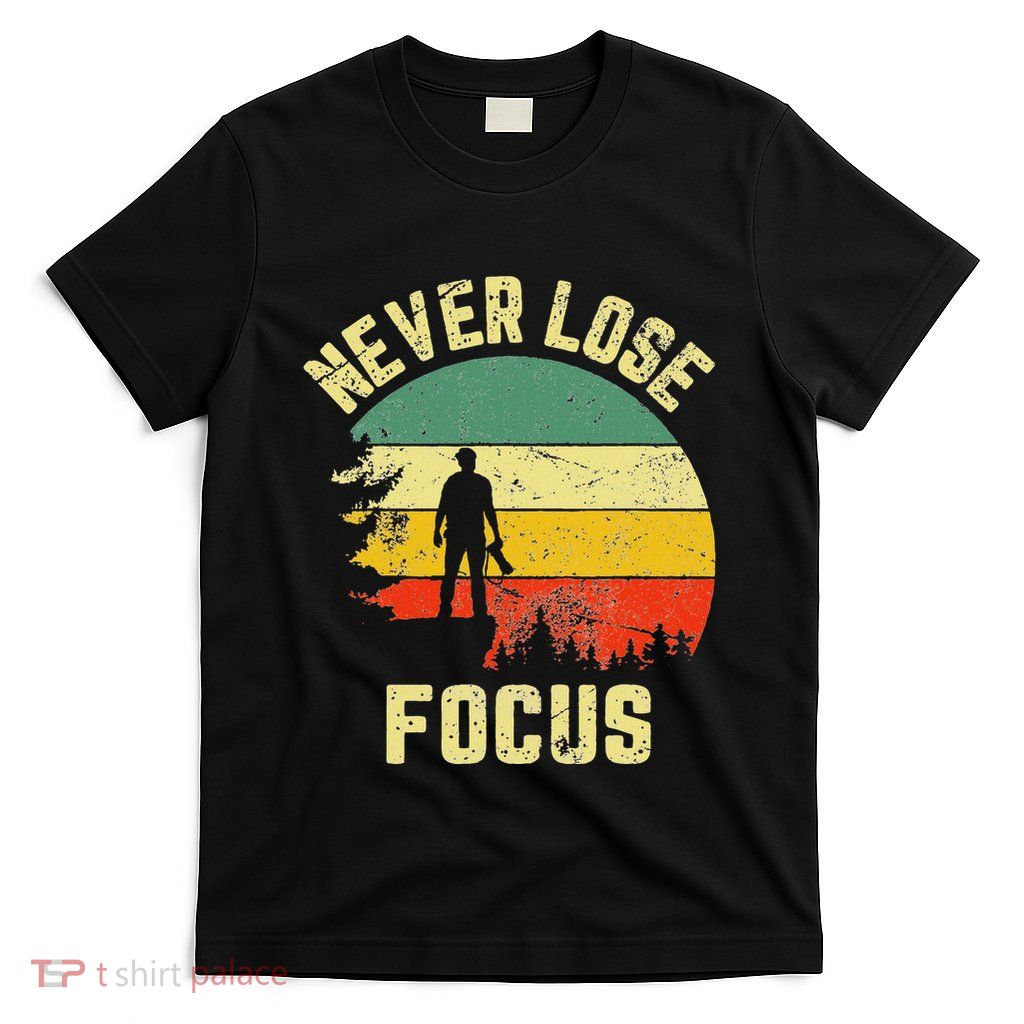 Never Lose Focus Funny Photographer T-Shirt