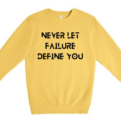 Never Let Failure Define You Work Hard All Day To Your Goals Gift Premium Crewneck Sweatshirt