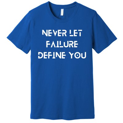 Never Let Failure Define You Work Hard All Day To Your Goals Gift Premium T-Shirt