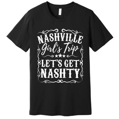 Nashville Lets Get Nashty Bachelorette Party Girls Trip Gift Premium T-Shirt