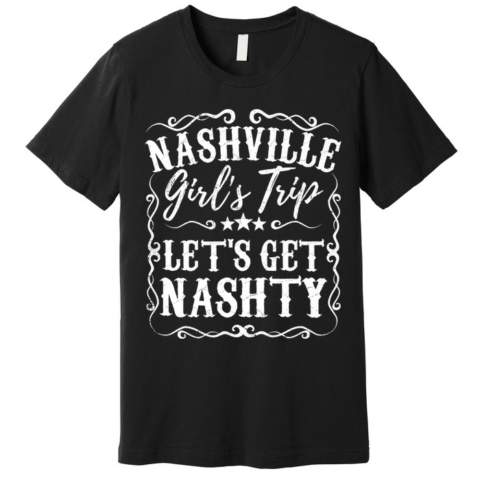 Nashville Lets Get Nashty Bachelorette Party Girls Trip Gift Premium T-Shirt