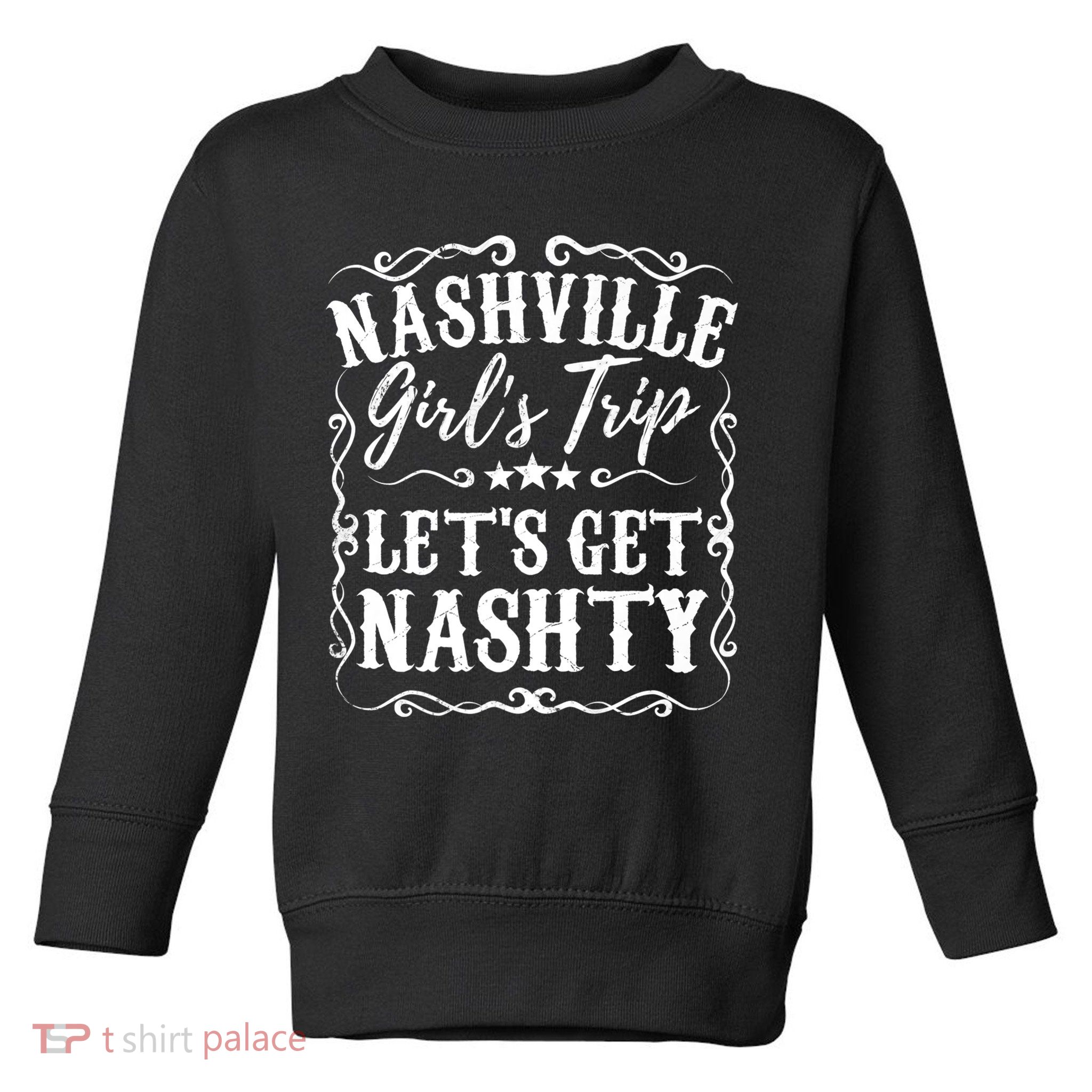 Nashville Lets Get Nashty Bachelorette Party Girls Trip Gift Toddler Sweatshirt