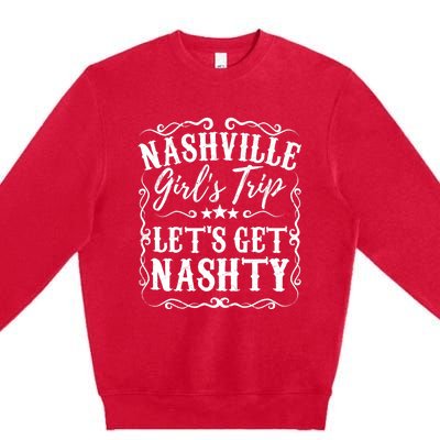 Nashville Lets Get Nashty Bachelorette Party Girls Trip Gift Premium Crewneck Sweatshirt