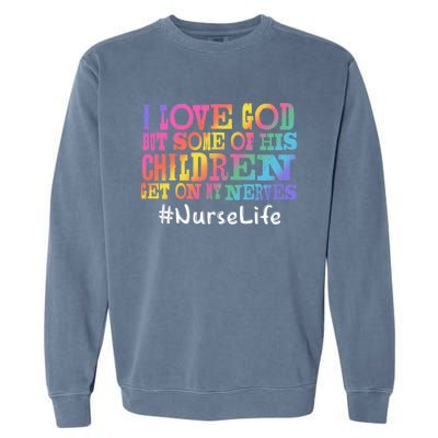 Nurse Life I Love God But Some Of His Get On Great Gift Garment-Dyed Sweatshirt