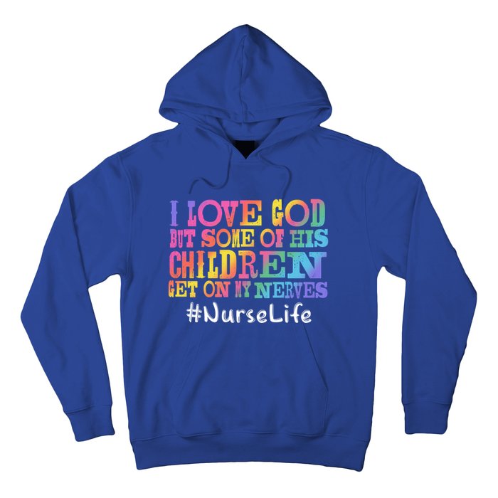 Nurse Life I Love God But Some Of His Get On Great Gift Hoodie