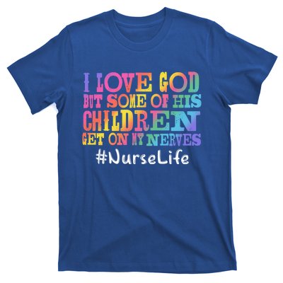 Nurse Life I Love God But Some Of His Get On Great Gift T-Shirt