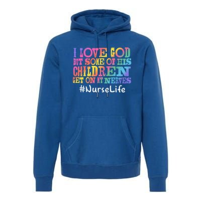 Nurse Life I Love God But Some Of His Get On Great Gift Premium Hoodie