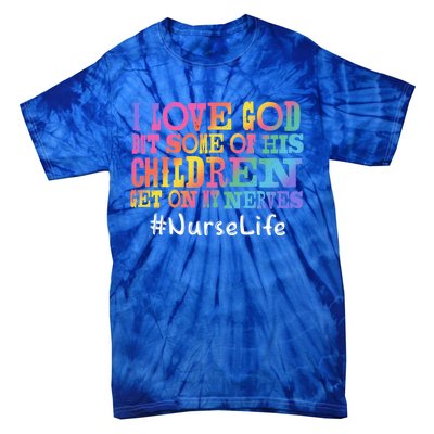 Nurse Life I Love God But Some Of His Get On Great Gift Tie-Dye T-Shirt