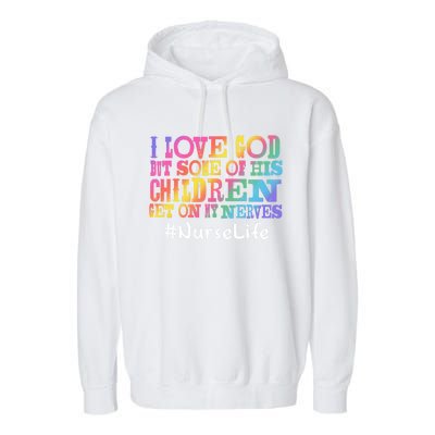 Nurse Life I Love God But Some Of His Get On Great Gift Garment-Dyed Fleece Hoodie