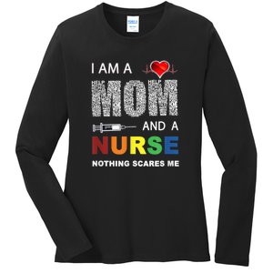 Nurse Lovers I Am A Mom And A Nurse Nothing Scares Me Ladies Long Sleeve Shirt