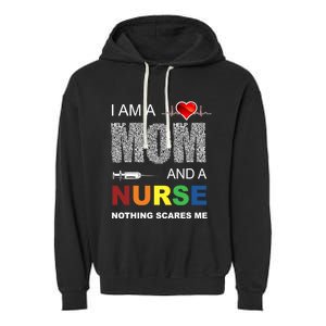 Nurse Lovers I Am A Mom And A Nurse Nothing Scares Me Mothers Funny Gift Garment-Dyed Fleece Hoodie