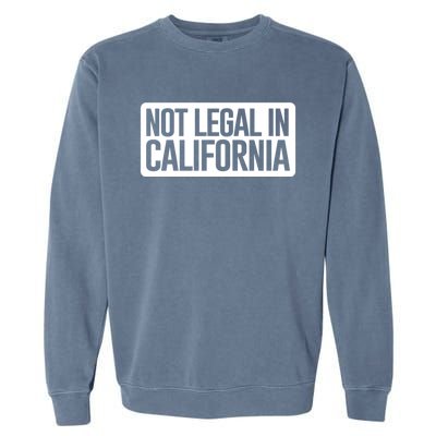 Not Legal In California Meaningful Gift Funny Akmeaningful Gift47 And Armeaningf Garment-Dyed Sweatshirt