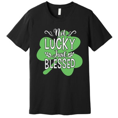 Not Lucky Just Blessed Irish Shamrock Premium T-Shirt