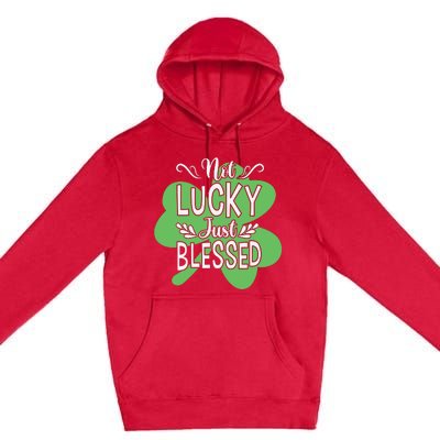 Not Lucky Just Blessed Irish Shamrock Premium Pullover Hoodie