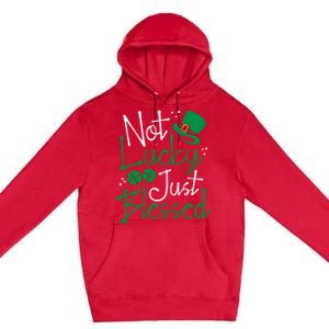 Not Lucky Just Blessed Funny St Patricks Day Leprechauns Gift Premium Pullover Hoodie