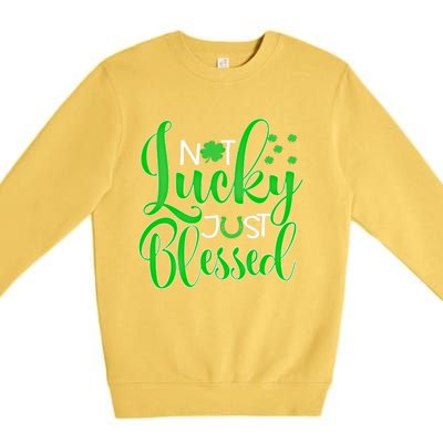 Not Lucky Just Blessed St Patrick's Day Gift Premium Crewneck Sweatshirt