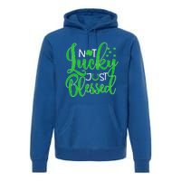 Not Lucky Just Blessed St Patrick's Day Gift Premium Hoodie