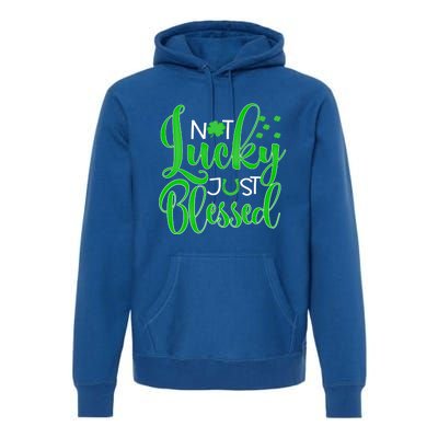 Not Lucky Just Blessed St Patrick's Day Gift Premium Hoodie