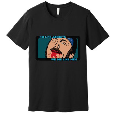 No Life Jacket We Die Like Me.N Premium T-Shirt