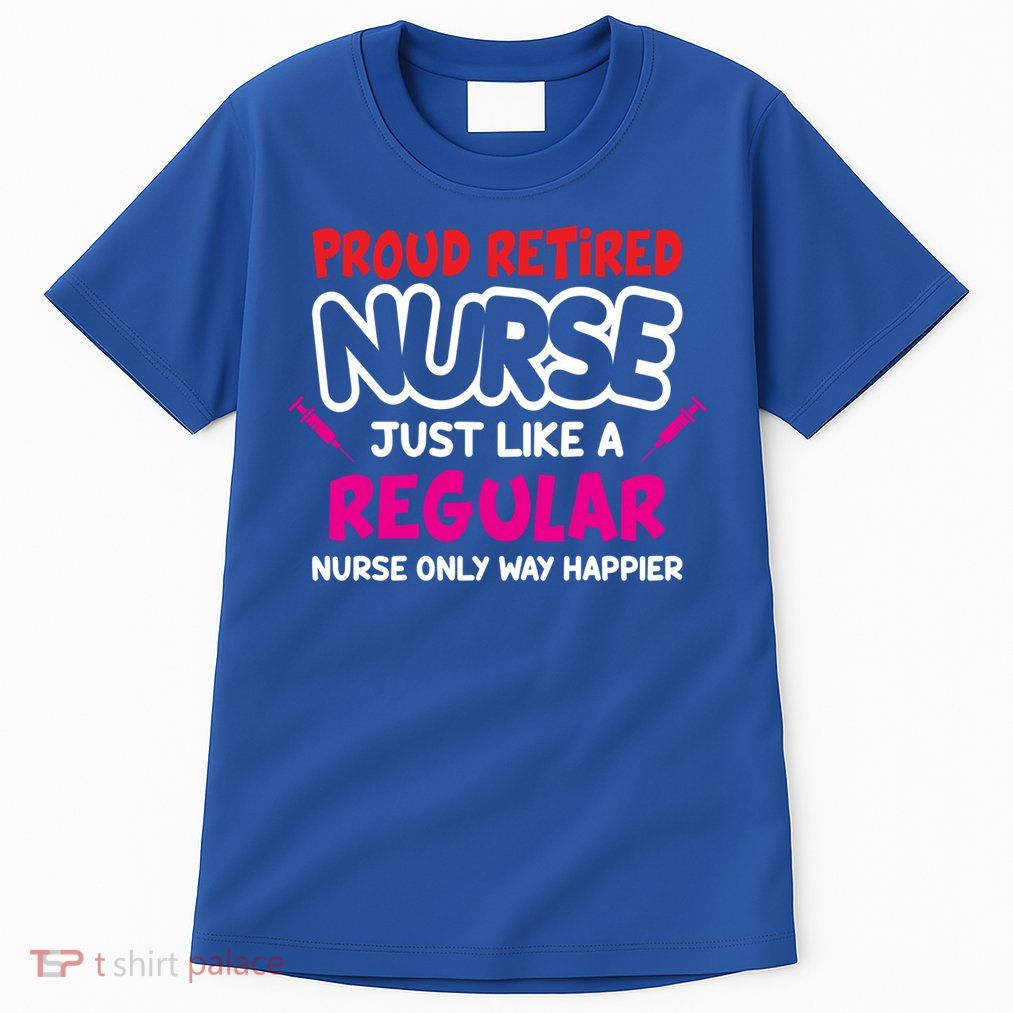 Nurse Life Merch Proud Retired Nurse Just Like A Regular Gift Tall T-Shirt