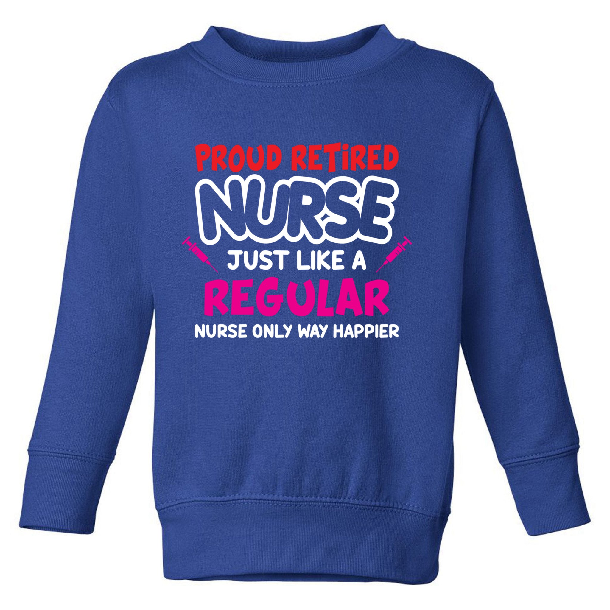 Nurse Life Merch Proud Retired Nurse Just Like A Regular Gift Toddler Sweatshirt