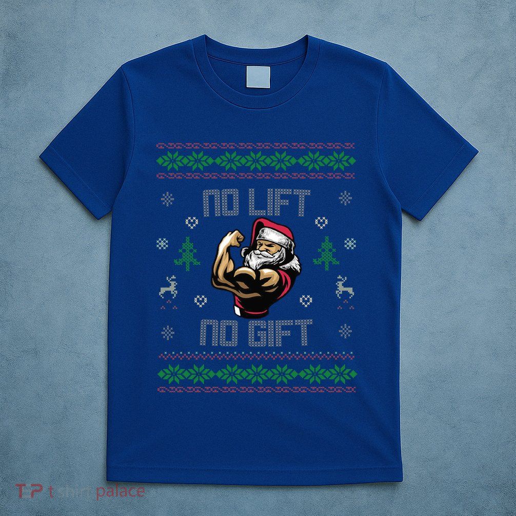 No Lift No Gift Gym Powerlifting Ugly Christmas Sweater Sant Funny Gift T-Shirt