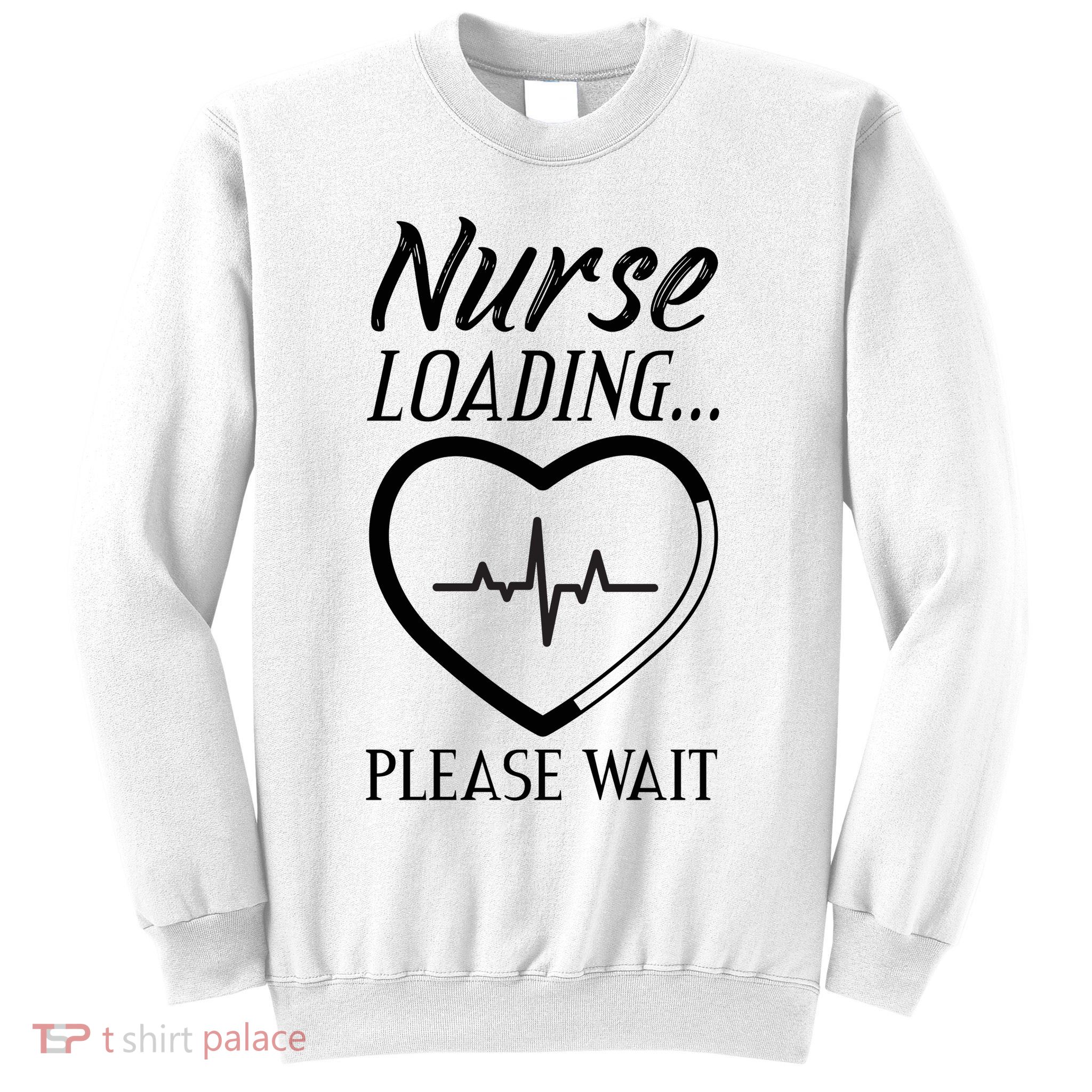 Nurse Loading.... Please Wait Sweatshirt